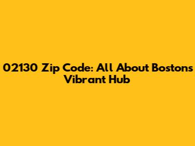 02130 Zip Code: All About Boston's Vibrant Hub