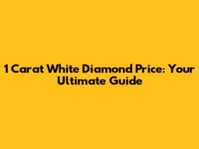 1 Carat White Diamond Price: Your Ultimate Guide