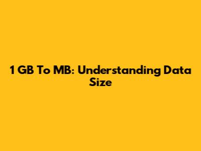 1 GB To MB: Understanding Data Size