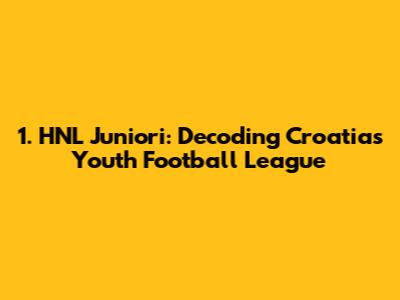 1. HNL Juniori: Decoding Croatia's Youth Football League