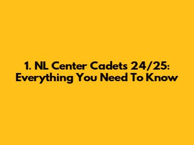 1. NL Center Cadets 24/25: Everything You Need To Know