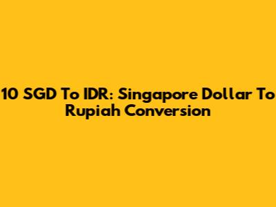 10 SGD To IDR: Singapore Dollar To Rupiah Conversion
