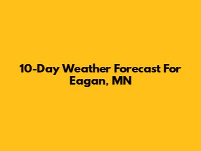 10-Day Weather Forecast For Eagan, MN