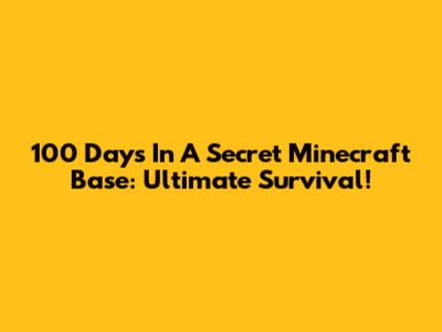 100 Days In A Secret Minecraft Base: Ultimate Survival!