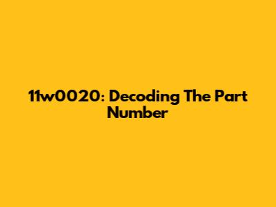 11w0020: Decoding The Part Number
