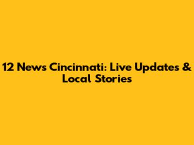 12 News Cincinnati: Live Updates & Local Stories