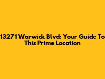 13271 Warwick Blvd: Your Guide To This Prime Location