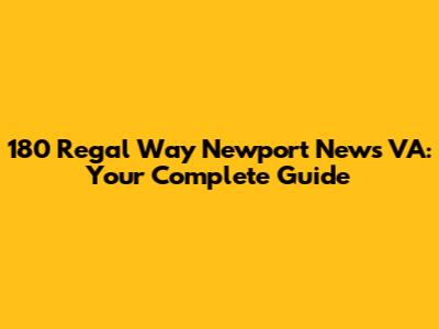 180 Regal Way Newport News VA: Your Complete Guide