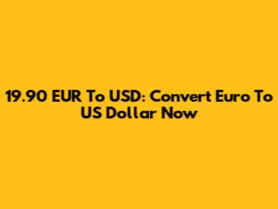 19.90 EUR To USD: Convert Euro To US Dollar Now