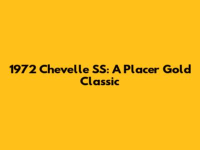 1972 Chevelle SS: A Placer Gold Classic