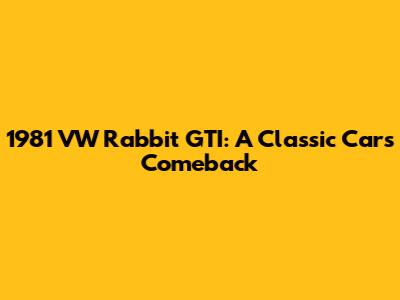 1981 VW Rabbit GTI: A Classic Car's Comeback