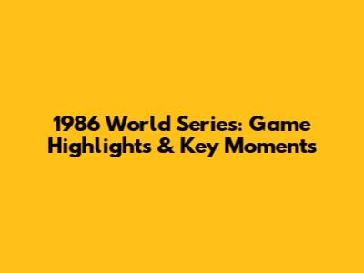 1986 World Series: Game Highlights & Key Moments