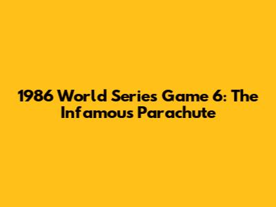 1986 World Series Game 6: The Infamous Parachute