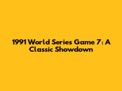1991 World Series Game 7: A Classic Showdown