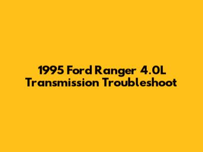 1995 Ford Ranger 4.0L Transmission Troubleshoot