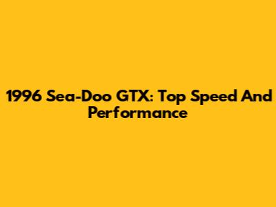 1996 Sea-Doo GTX: Top Speed And Performance