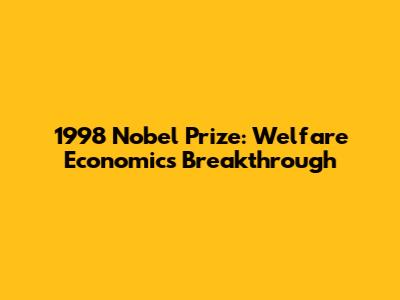 1998 Nobel Prize: Welfare Economics Breakthrough