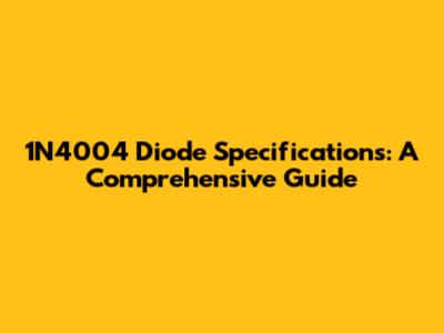 1N4004 Diode Specifications: A Comprehensive Guide