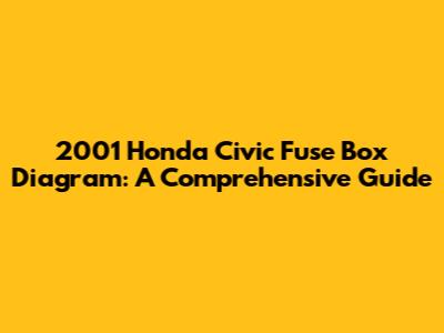 2001 Honda Civic Fuse Box Diagram: A Comprehensive Guide