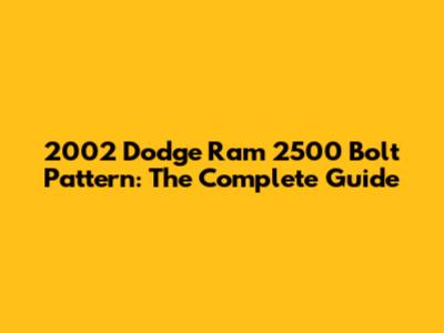 2002 Dodge Ram 2500 Bolt Pattern: The Complete Guide