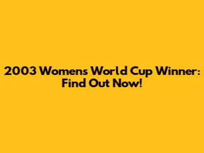 2003 Women's World Cup Winner: Find Out Now!