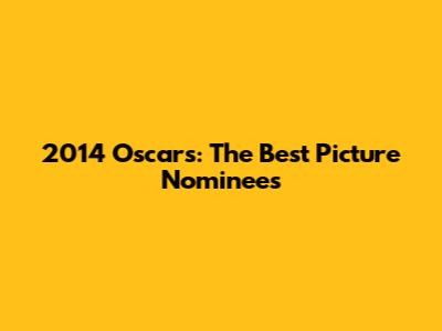 2014 Oscars: The Best Picture Nominees