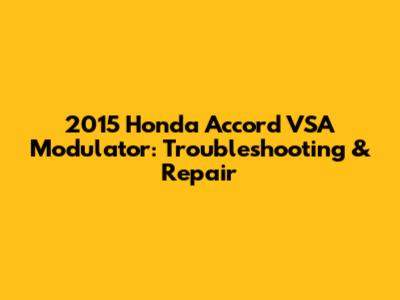 2015 Honda Accord VSA Modulator: Troubleshooting & Repair