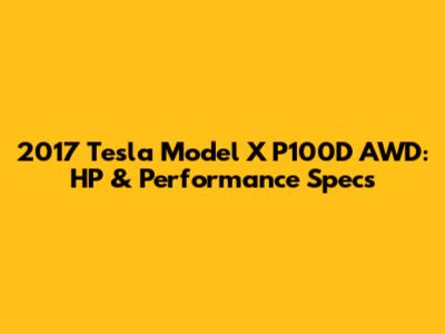 2017 Tesla Model X P100D AWD: HP & Performance Specs