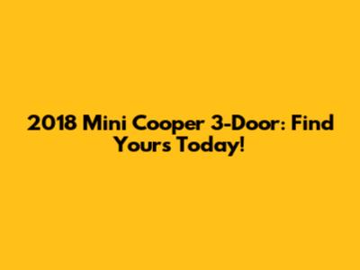 2018 Mini Cooper 3-Door: Find Yours Today!
