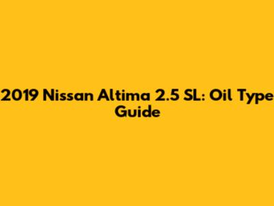 2019 Nissan Altima 2.5 SL: Oil Type Guide