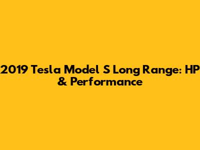 2019 Tesla Model S Long Range: HP & Performance