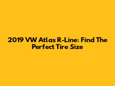 2019 VW Atlas R-Line: Find The Perfect Tire Size