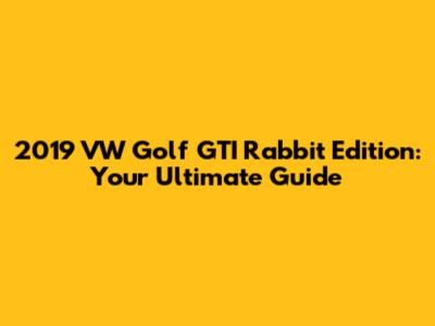 2019 VW Golf GTI Rabbit Edition: Your Ultimate Guide
