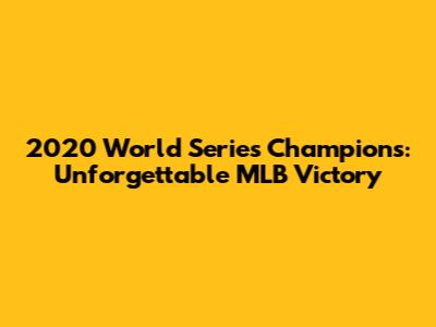 2020 World Series Champions: Unforgettable MLB Victory