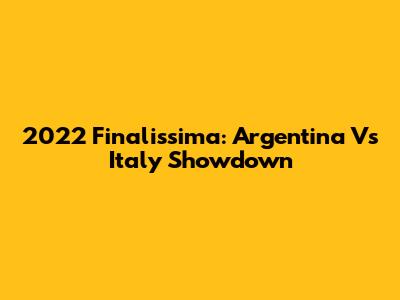 2022 Finalissima: Argentina Vs Italy Showdown