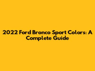 2022 Ford Bronco Sport Colors: A Complete Guide