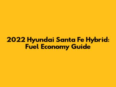 2022 Hyundai Santa Fe Hybrid: Fuel Economy Guide