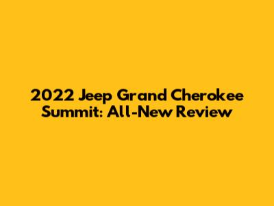 2022 Jeep Grand Cherokee Summit: All-New Review