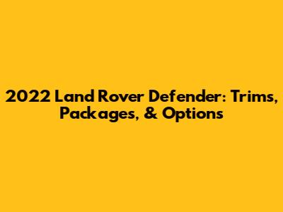 2022 Land Rover Defender: Trims, Packages, & Options