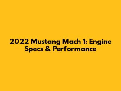 2022 Mustang Mach 1: Engine Specs & Performance