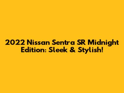 2022 Nissan Sentra SR Midnight Edition: Sleek & Stylish!