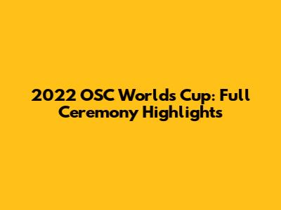 2022 OSC Worlds Cup: Full Ceremony Highlights