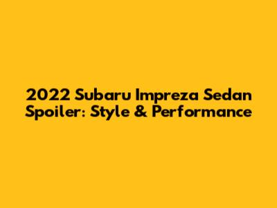 2022 Subaru Impreza Sedan Spoiler: Style & Performance