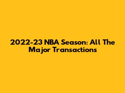 2022-23 NBA Season: All The Major Transactions