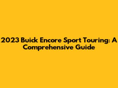2023 Buick Encore Sport Touring: A Comprehensive Guide