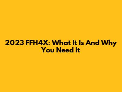 2023 FFH4X: What It Is And Why You Need It