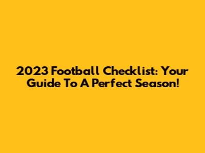 2023 Football Checklist: Your Guide To A Perfect Season!