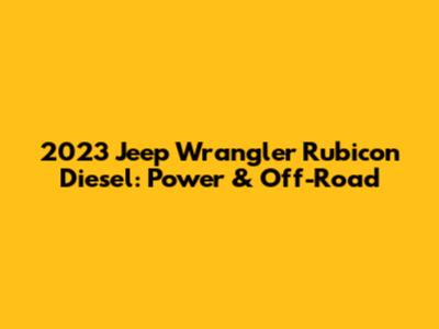 2023 Jeep Wrangler Rubicon Diesel: Power & Off-Road
