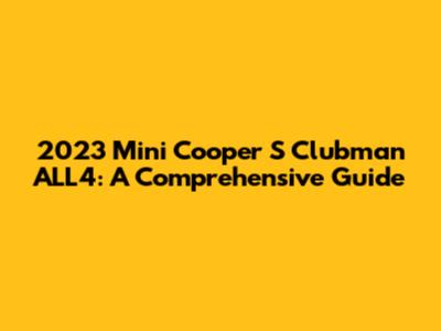 2023 Mini Cooper S Clubman ALL4: A Comprehensive Guide