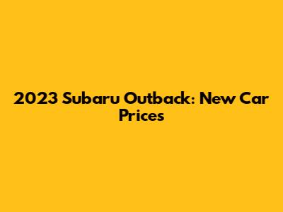 2023 Subaru Outback: New Car Prices